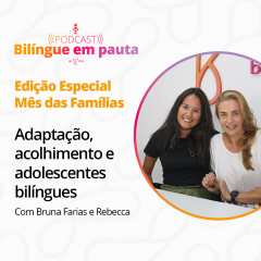 Especial Famílias - Adaptação, acolhimento e adolescentes bilíngues