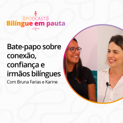 Especial Famílias - Bate-papo sobre conexão, confiança e irmãos bilíngues