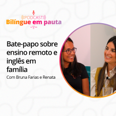 Bilíngue em Pauta - Especial Famílias - Ensino remoto e inglês em família